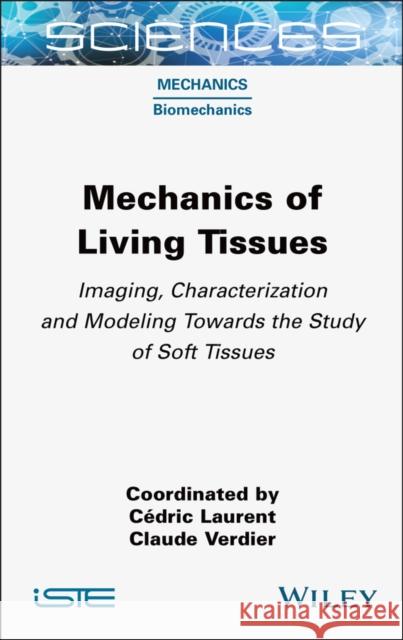 Mechanics of Living Tissues: Imaging, Characterization and Modeling Towards the Study of Soft Tissues C?dric Laurent Claude Verdier 9781789451603 Wiley-Iste - książka