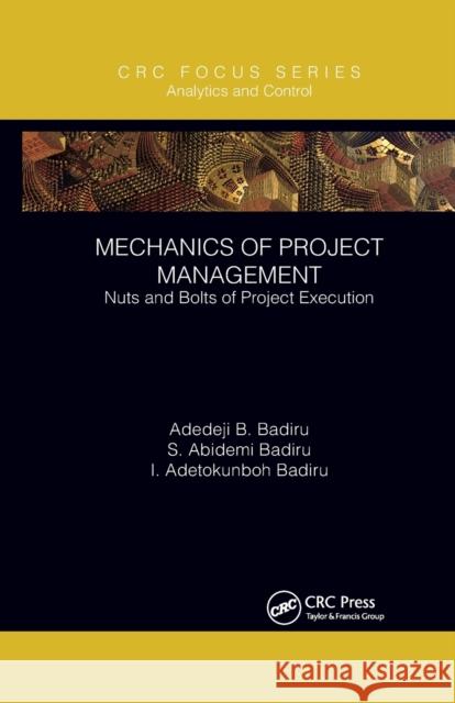 Mechanics of Project Management: Nuts and Bolts of Project Execution Adedeji B. Badiru S. Abidemi Badiru I. Adetokunboh Badiru 9780367788131 CRC Press - książka