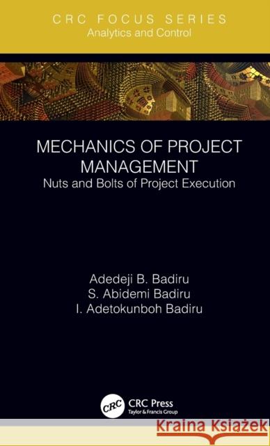 Mechanics of Project Management: Nuts and Bolts of Project Execution Adedeji B. Badiru Sikiratu Badiru Ibrahim Badiru 9781138348820 CRC Press - książka