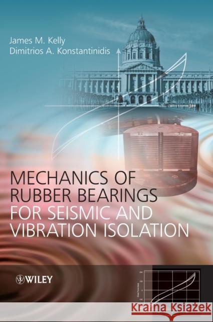Mechanics of Rubber Bearings for Seismic and Vibration Isolation James M. Kelly Dimitrios Konstantinidis 9781119994015 John Wiley & Sons - książka