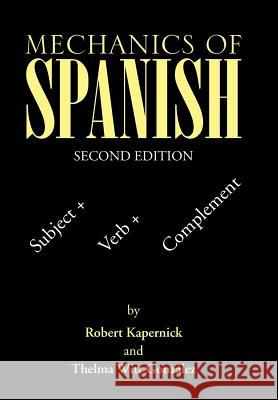 Mechanics of Spanish: Subject + Verb + Complement Robert Kapernick, Thelma Witt González 9781503571792 Xlibris Us - książka