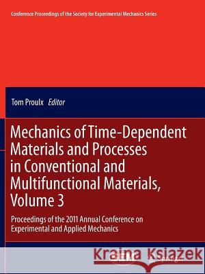 Mechanics of Time-Dependent Materials and Processes in Conventional and Multifunctional Materials, Volume 3: Proceedings of the 2011 Annual Conference Proulx, Tom 9781461428992 Springer - książka