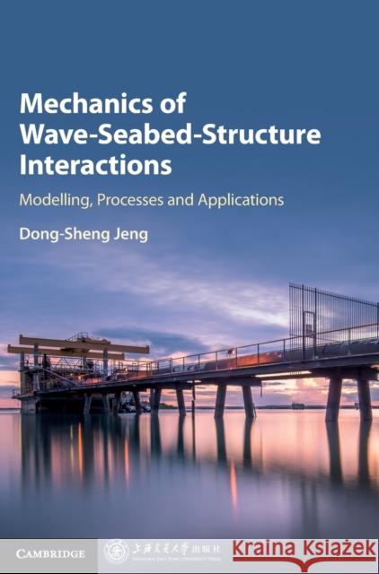 Mechanics of Wave-Seabed-Structure Interactions: Modelling, Processes and Applications Dong-Sheng Jeng 9781107160002 Cambridge University Press - książka