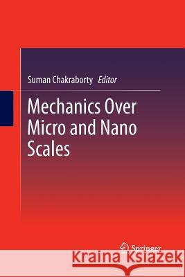 Mechanics Over Micro and Nano Scales Suman Chakraborty 9781489991362 Springer - książka