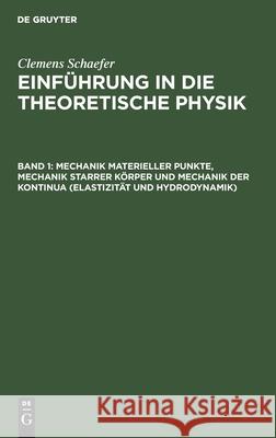 Mechanik Materieller Punkte, Mechanik Starrer Körper Und Mechanik Der Kontinua (Elastizität Und Hydrodynamik) Schaefer, Clemens 9783112383230 de Gruyter - książka