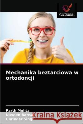 Mechanika beztarciowa w ortodoncji Parth Mehta, Naveen Bansal, Gurinder Singh 9786203602951 Wydawnictwo Nasza Wiedza - książka