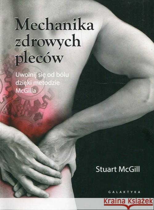 Mechanika zdrowych pleców. Uwolnij się od bólu... McGill Stuart 9788375796735 Galaktyka - książka