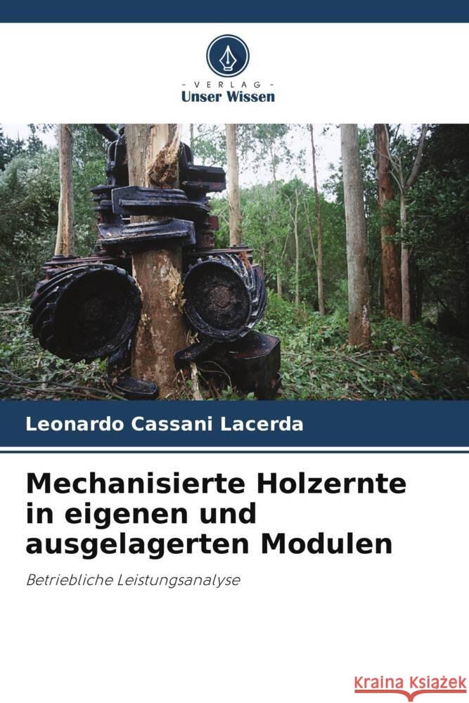 Mechanisierte Holzernte in eigenen und ausgelagerten Modulen Leonardo Cassan 9786207335961 Verlag Unser Wissen - książka