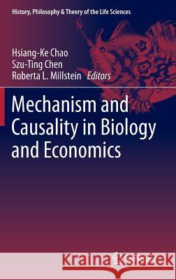 Mechanism and Causality in Biology and Economics Hsiang-Ke Chao Szu-Ting Chen Roberta L. Millstein 9789400724532 Springer - książka