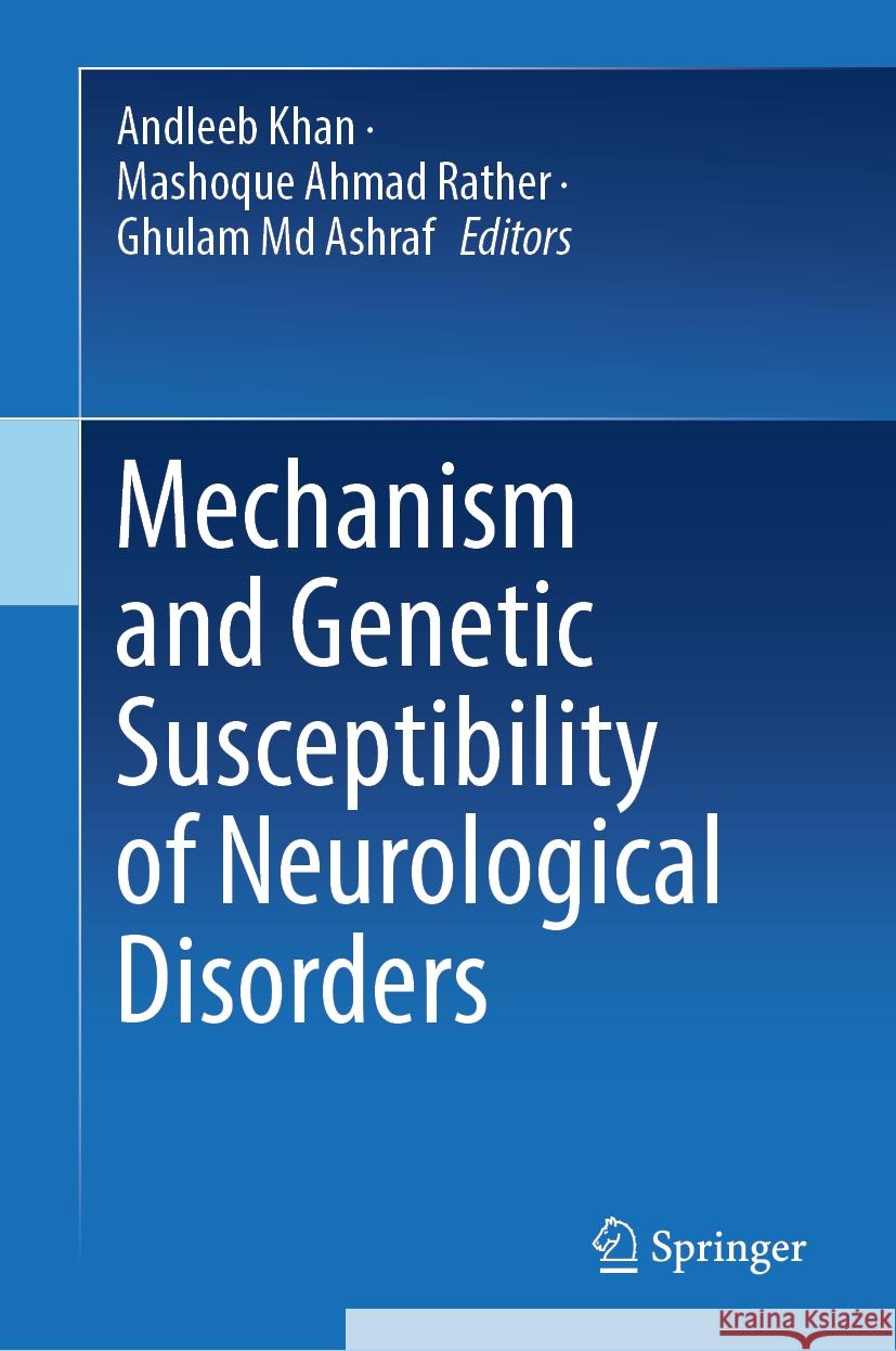 Mechanism and Genetic Susceptibility of Neurological Disorders Andleeb Khan Mashoque Ahmad Rather Ghulam MD Ashraf 9789819994038 Springer - książka