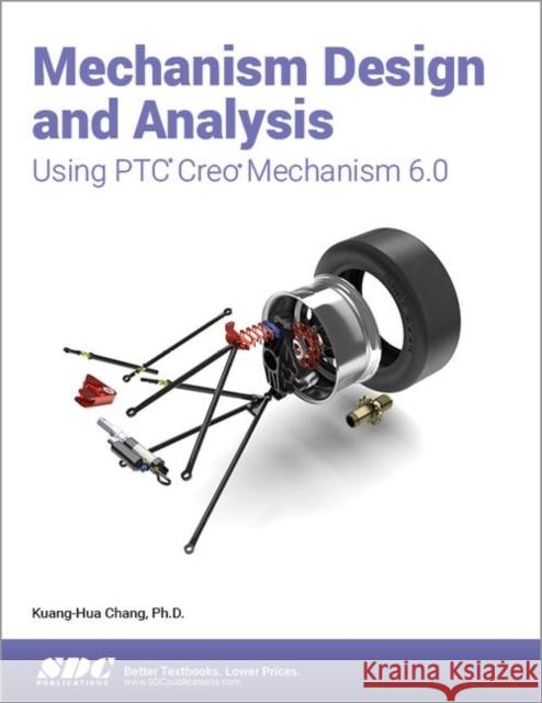 Mechanism Design and Analysis Using Ptc Creo Mechanism 6.0 Chang, Kuang-Hua 9781630572983 SDC Publications - książka