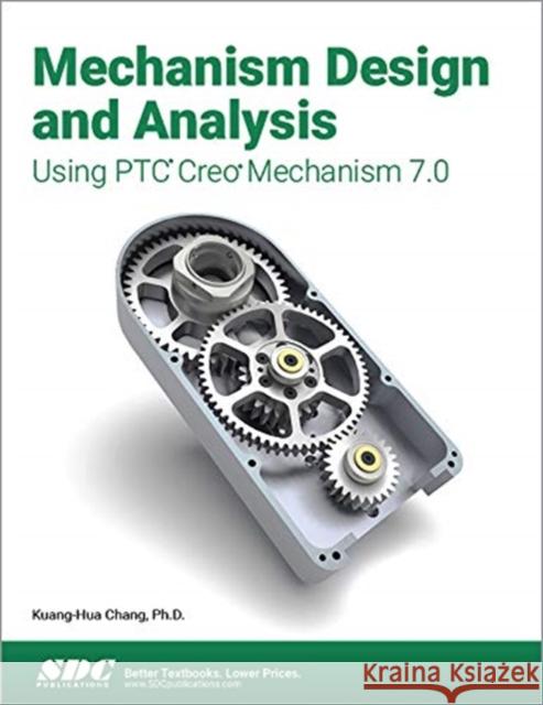 Mechanism Design and Analysis Using Ptc Creo Mechanism 7.0 Chang, Kuang-Hua 9781630573744 SDC Publications - książka