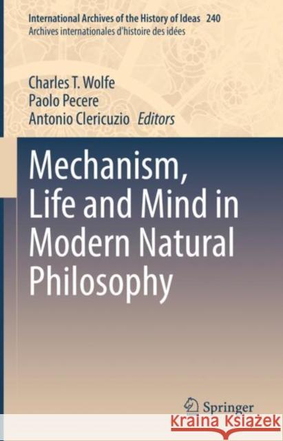 Mechanism, Life and Mind in Modern Natural Philosophy Charles T. Wolfe Paolo Pecere Antonio Clericuzio 9783031070358 Springer - książka