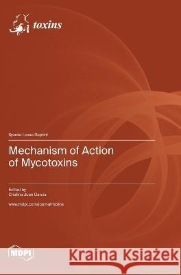Mechanism of Action of Mycotoxins Cristina Juan Garcia   9783036579238 Mdpi AG - książka