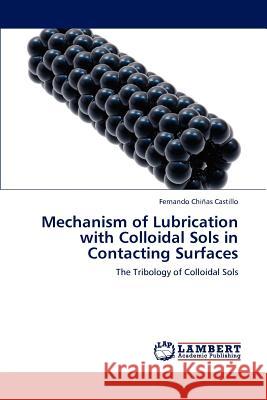 Mechanism of Lubrication with Colloidal Sols in Contacting Surfaces Fernando Chiñas Castillo 9783659197789 LAP Lambert Academic Publishing - książka