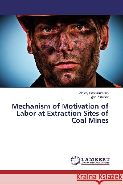 Mechanism of Motivation of Labor at Extraction Sites of Coal Mines Ponomarenko, Alexey; Pistunov, Igor 9786202054065 LAP Lambert Academic Publishing - książka