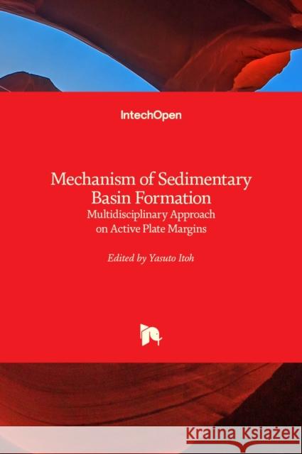 Mechanism of Sedimentary Basin Formation: Multidisciplinary Approach on Active Plate Margins Yasuto Itoh 9789535111931 Intechopen - książka