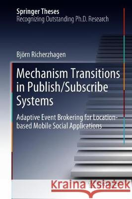 Mechanism Transitions in Publish/Subscribe Systems: Adaptive Event Brokering for Location-Based Mobile Social Applications Richerzhagen, Björn 9783319925691 Springer - książka