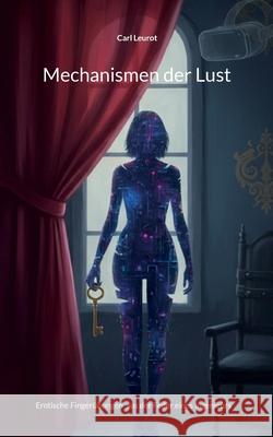 Mechanismen der Lust: Erotische Finger?bungen aus der Feder eines Ingenieurs Carl Leurot 9783695134090 Bod - Books on Demand - książka