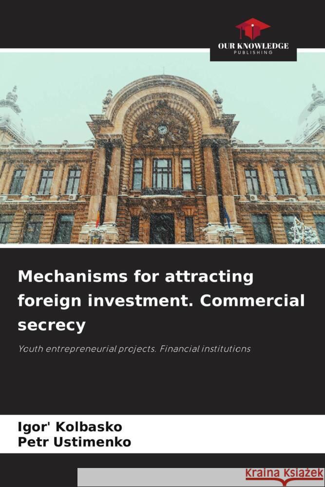 Mechanisms for attracting foreign investment. Commercial secrecy Kolbasko, Igor', Ustimenko, Petr 9786205446935 Our Knowledge Publishing - książka