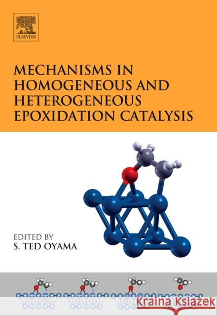 Mechanisms in Homogeneous and Heterogeneous Epoxidation Catalysis S. Ted Oyama 9780444531889 Elsevier Science - książka