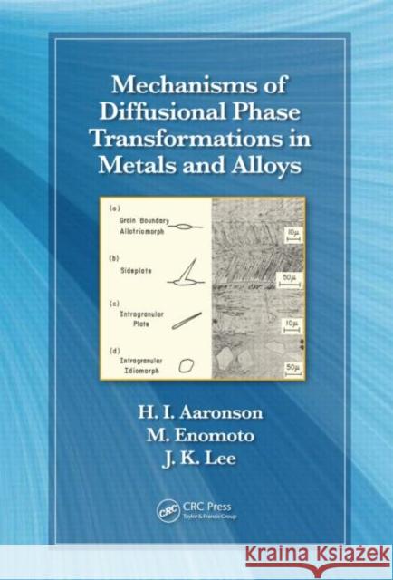 Mechanisms of Diffusional Phase Transformations in Metals and Alloys Hubert I. Aaronson Masato Enomoto Jong K. Lee 9781420062991 Taylor & Francis - książka