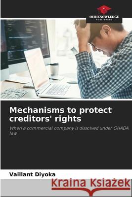 Mechanisms to protect creditors' rights Diyoka, Vaillant 9783841705532 Our Knowledge Publishing - książka