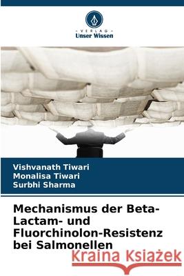 Mechanismus der Beta-Lactam- und Fluorchinolon-Resistenz bei Salmonellen Tiwari, Vishvanath, Tiwari, Monalisa, Sharma, Surbhi 9786209108587 Verlag Unser Wissen - książka