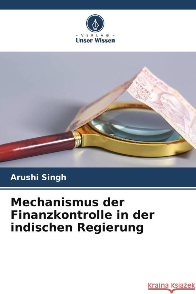 Mechanismus der Finanzkontrolle in der indischen Regierung Arushi Singh 9786206982593 Verlag Unser Wissen - książka
