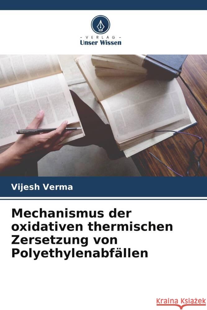 Mechanismus der oxidativen thermischen Zersetzung von Polyethylenabfällen Verma, Vijesh 9786205573495 Verlag Unser Wissen - książka