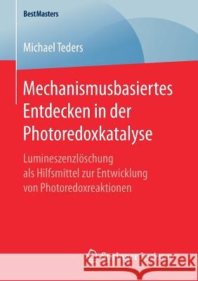 Mechanismusbasiertes Entdecken in Der Photoredoxkatalyse: Lumineszenzlöschung ALS Hilfsmittel Zur Entwicklung Von Photoredoxreaktionen Teders, Michael 9783658172657 Springer Spektrum - książka