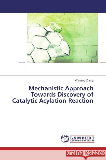 Mechanistic Approach Towards Discovery of Catalytic Acylation Reaction Zhang, Wanying 9783330327368 LAP Lambert Academic Publishing - książka