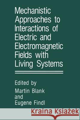 Mechanistic Approaches to Interactions of Electric and Electromagnetic Fields with Living Systems Martin Blank E. Findl 9781489919700 Springer - książka