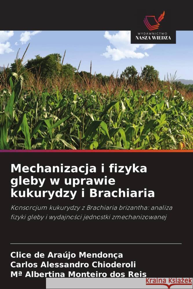 Mechanizacja i fizyka gleby w uprawie kukurydzy i Brachiaria de Araújo Mendonça, Clice, Alessandro Chioderoli, Carlos, Monteiro dos Reis, Mª Albertina 9786208590604 Wydawnictwo Nasza Wiedza - książka