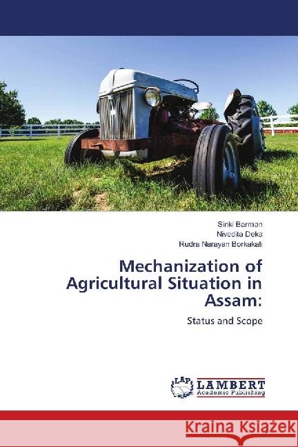 Mechanization of Agricultural Situation in Assam: : Status and Scope Barman, Sinki; Deka, Nivedita; Borkakati, Rudra Narayan 9786139873746 LAP Lambert Academic Publishing - książka