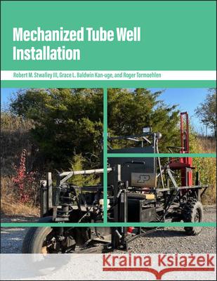 Mechanized Tube Well Installation Robert M. Stwalley Grace L. Baldwi Roger Tormoehlen 9781626713116 Purdue University Press - książka