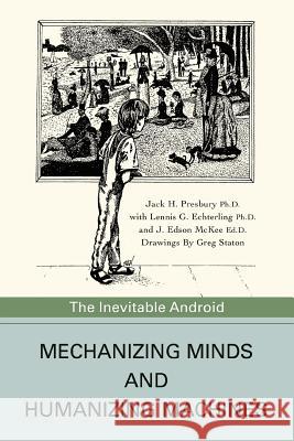 Mechanizing Minds and Humanizing Machines: The Inevitable Android Presbury, Jack H. 9780595428243 iUniverse - książka