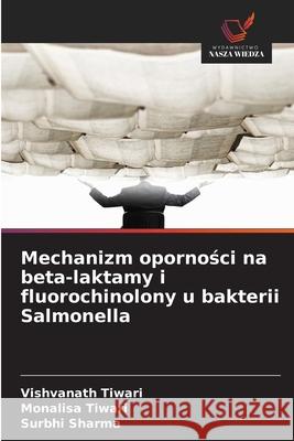 Mechanizm opornosci na beta-laktamy i fluorochinolony u bakterii Salmonella Tiwari, Vishvanath, Tiwari, Monalisa, Sharma, Surbhi 9786209100901 Wydawnictwo Nasza Wiedza - książka