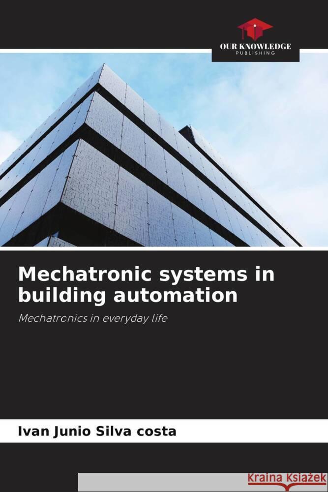 Mechatronic systems in building automation Ivan Junio Silv 9786207216178 Our Knowledge Publishing - książka