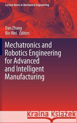 Mechatronics and Robotics Engineering for Advanced and Intelligent Manufacturing Dan Zhang Bin Wei 9783319335803 Springer - książka