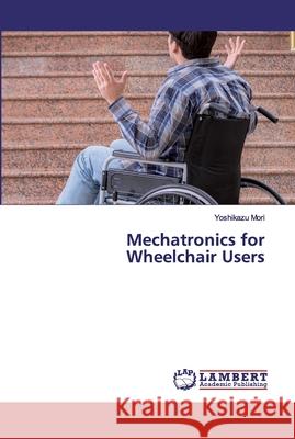 Mechatronics for Wheelchair Users Mori, Yoshikazu 9786202528313 LAP Lambert Academic Publishing - książka