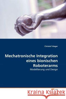 Mechatronische Integration eines bionischen Roboterarms : Modellierung und Design Hieger, Christof 9783639268638 VDM Verlag Dr. Müller - książka