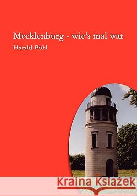 Mecklenburg - wie's mal war: Mecklenburgs ernste Geschichte - nicht ganz so ernst erzählt Pöhl, Harald 9783833415555 Bod - książka
