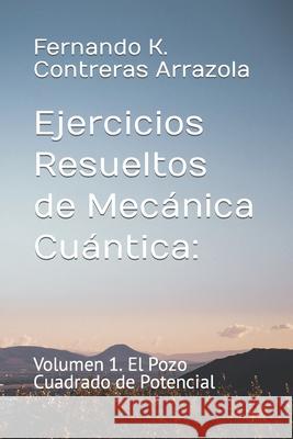 Mecánica Cuántica a la Mexicana: Volumen 1. El Pozo Cuadrado de Potencial Fernando K Contreras 9781092993197 Independently Published - książka