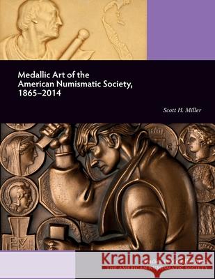 Medallic Art of the American Numismatic Society, 1865-2014 Scott Miller 9780897223881 American Numismatic Society - książka