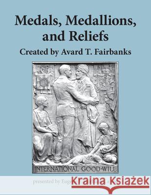 Medals, Medallions, and Reliefs: Created by Avard T. Fairbanks Eugene F. Fairbanks 9781986668064 Createspace Independent Publishing Platform - książka