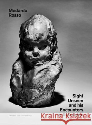 Medardo Rosso: Sight Unseen and His Encounters with London Medardo Rosso 9780995745643 Galerie Thaddaeus Ropac - książka