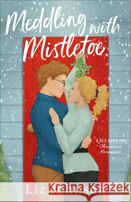 Meddling with Mistletoe: A Red Door Inn Christmas Romance Liz Johnson 9780800746407 Fleming H. Revell Company - książka