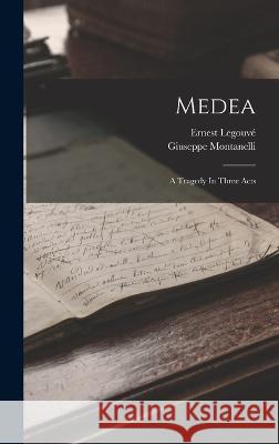 Medea: A Tragedy In Three Acts Ernest Legouve Giuseppe Montanelli  9781018205083 Publisher Not Identified - książka