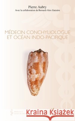 Medecin Conchyliologue Et Ocean Indo Pacifique Aubry, Pierre, Gaüzère, Bernard-Alex 9782343141589 Editions L'Harmattan - książka